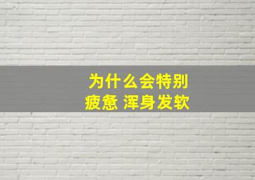 为什么会特别疲惫 浑身发软